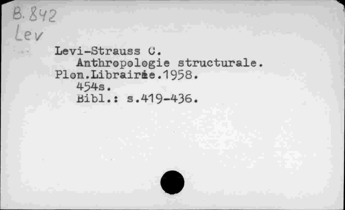 ﻿&Ч2
Levi-Strauss С.
Anthropologie structurale. Plon.Librairâe.1958.
454s.
Bibl.î s.419-436.